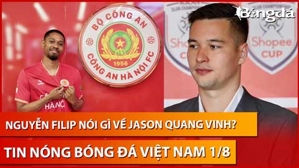 Tin nóng BĐVN 3/8: Nguyễn Filip nói gì về Jason Quang Vinh?