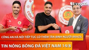 Tin nóng BĐVN 14/8: CLB Công an Hà Nội tiếp tục có thêm tân binh người Brazil