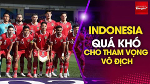 Indonesia: Quá khó cho tham vọng vô địch AFF Cup 2024